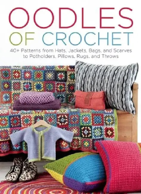 Oodles of Crochet: 40+ Patterns from Hats, Jackets, Bags, and Scarves to Potholders, Pillows, Rugs, and Throws by Eva Wincent