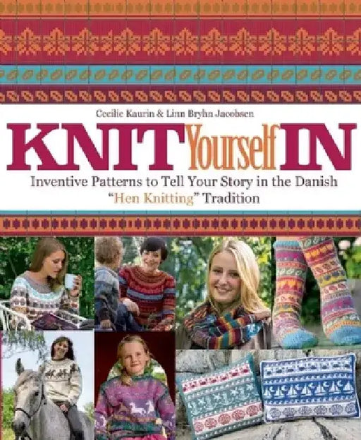Knit Yourself in: Inventive Patterns to Tell Your Story in the Danish Hen Knitting Tradition by Cecilie Kaurin