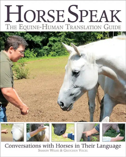 Horse Speak: An Equine-Human Translation Guide: Conversations with Horses in Their Language by Sharon Wilsie