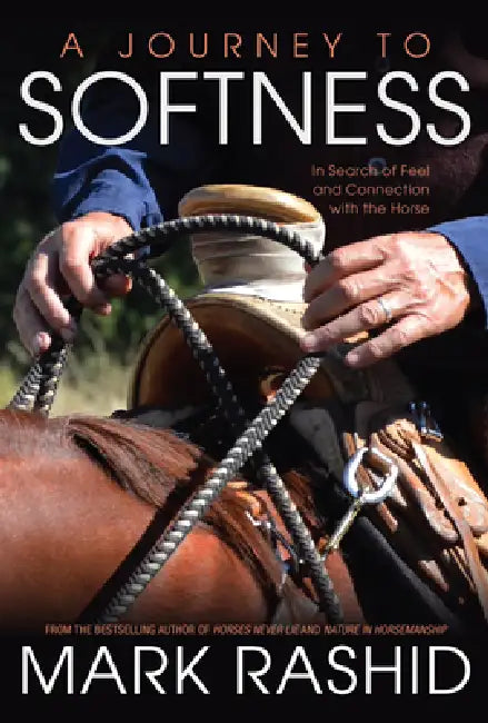 Journey to Softness: In Search of Feel and Connection with the Horse by Mark Rashid