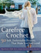 Carefree Crochet: 50 Soft, Fashionable Projects That Make You Feel Good by May Britt Bjella Zamori