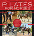 Pilates for Horses: A Mind-Body Conditioning Program for Strength, Mobility and Balance by Laura Reiman