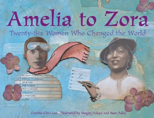 Amelia to Zora: Twenty-Six Women Who Changed the World by Cynthia Chin-Lee