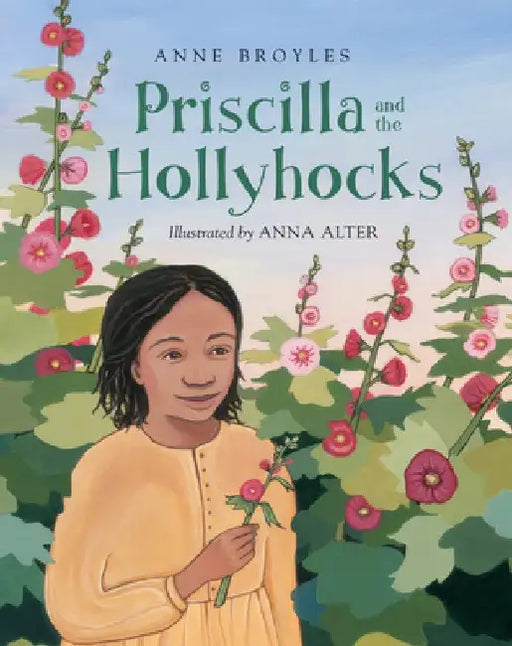 Priscilla and the Hollyhocks by Anne Broyles
