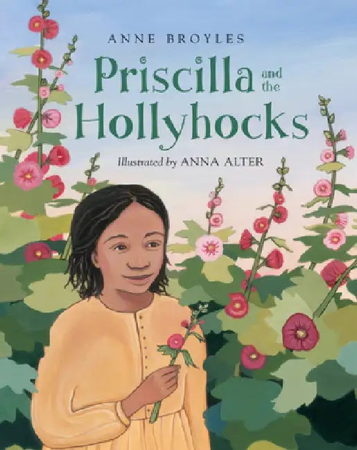 Priscilla and the Hollyhocks by Anne Broyles