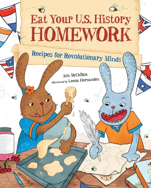 Eat Your U.S. History Homework: Recipes for Revolutionary Minds by Ann McCallum, Leeza Hernandez