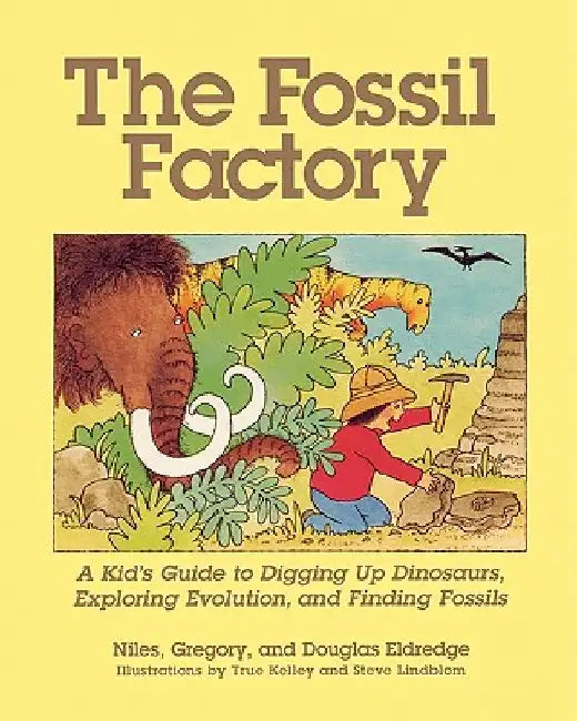The Fossil Factory: A Kid's Guide to Digging Up Dinosaurs, Exploring Evolution, and Finding Fossils by Niles Eldredge