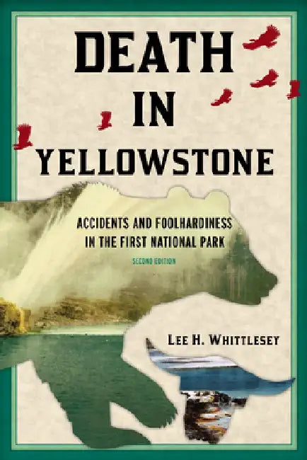 Death in Yellowstone: Accidents and Foolhardiness in the First National Park by Lee H. Whittlesey