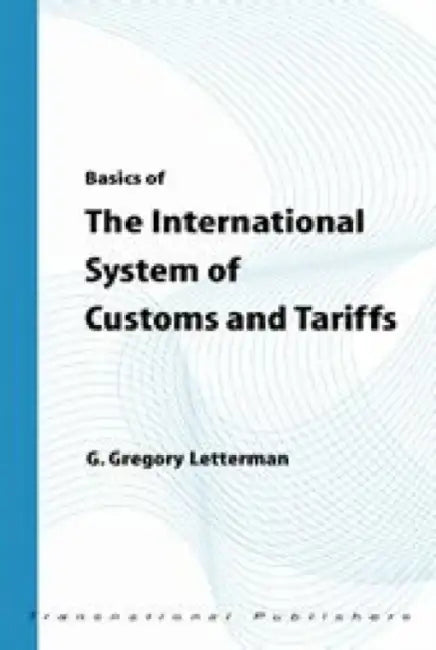Basics of the International System of Customs and Tariffs by G. Gregory Letterman