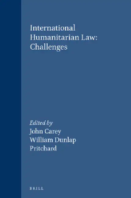 International Humanitarian Law: Challenges by John Carey, William Dunlap, Pritchard