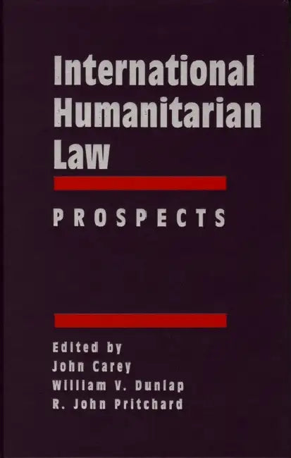 International Humanitarian Law: Prospects by John Carey, William Dunlap, Pritchard