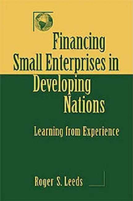 Financing Small Enterprises in Developing Nations: Learning from Experience by Roger Leeds