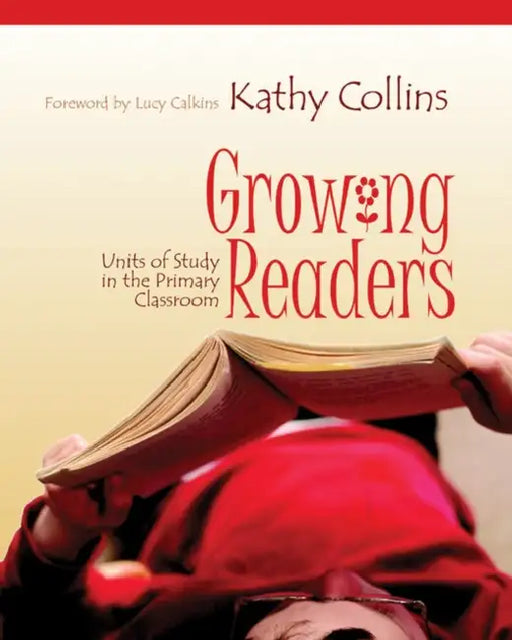 Growing Readers: Units of Study in the Primary Classroom by Kathy Collins