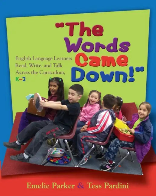 The Words Came Down!: English Language Learners Read, Write, and Talk Across the Curriculum, K-2 by Parker Emelie