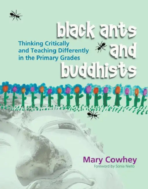 Black Ants and Buddhists: Thinking Critically and Teaching Differently in the Primary Grades by Mary Cowhey