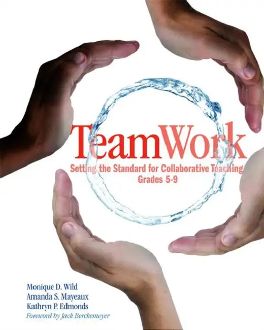 Teamwork: Setting the Standard for Collaborative Teaching, Grades 5-9 by Monique Wild, Amanda Mayeaux, Kathryn Edmonds