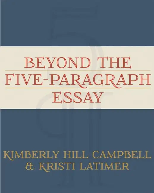 Beyond the Five Paragraph Essay by Kimberly Campbell