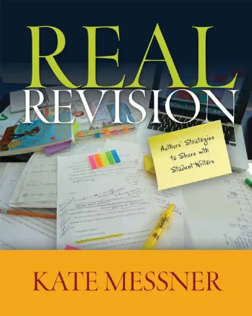 Real Revision: Authors' Strategies to Share with Student Writers by Kate Messner