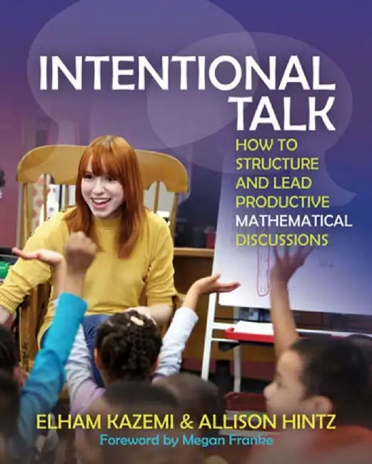 Intentional Talk: How to Structure and Lead Productive Mathematical Discussions by Elham Kazemi