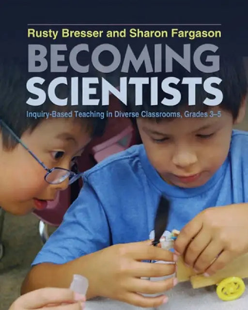 Becoming Scientists: Inquiry-Based Teaching in Diverse Classrooms, Grades 3-5 by Rusty Bresser