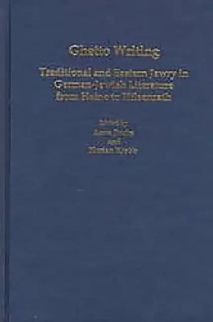 Ghetto Writing: Traditional and Eastern Jewry in German-Jewish Literature from Heine to Hilsenrath by Anne Fuchs, Florian Krobb, Anne Fuchs