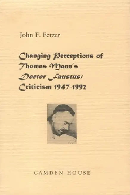 Changing Perceptions of Thomas Mann's Doctor Faustus: Criticism 1947-1992 by John F. Fetzer