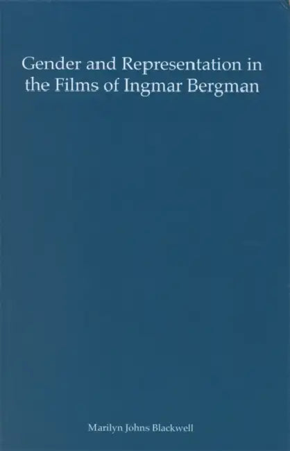 Gender and Representation in the Films of Ingmar Bergman by Marilyn Johns Blackwell