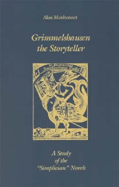 Grimmelshausen the Storyteller: A Study of the `Simplician' Novels by Alan Menhennet