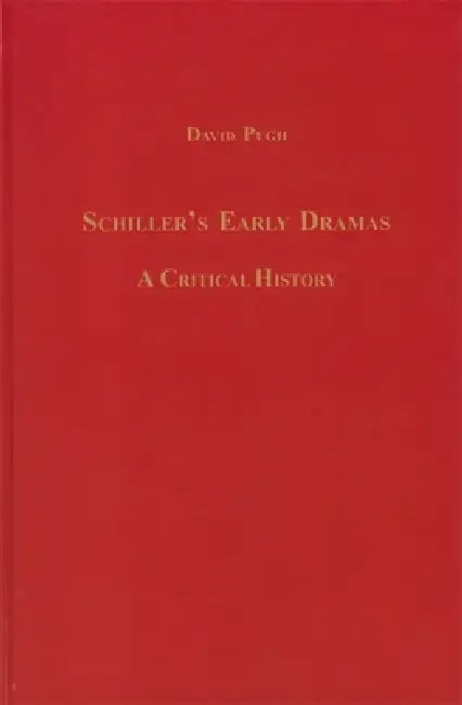Schiller's Early Dramas: A Critical History by David V. Pugh