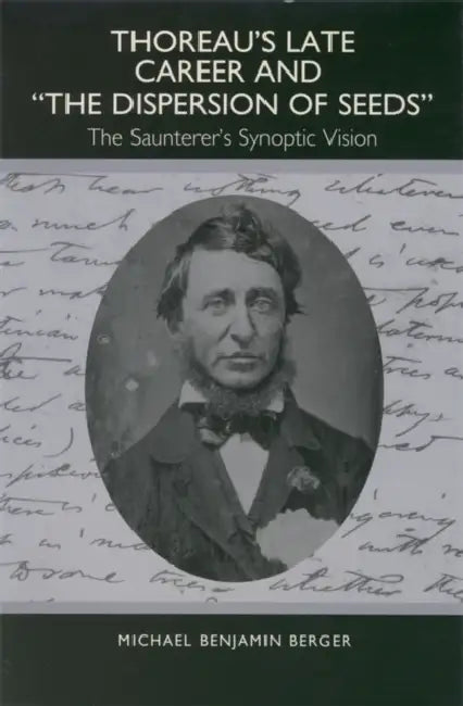 Thoreau's Late Career and the Dispersion of Seeds: The Saunterer's Synoptic Vision by Michael Berger