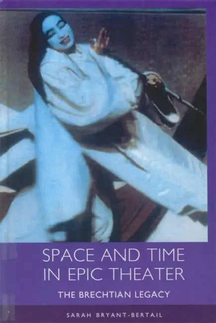 Space and Time in Epic Theater: The Brechtian Legacy by Sarah Bryant-Bertail
