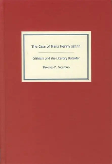 The Case of Hans Henny Jahnn: Criticism and the Literary Outsider by Thomas Freeman