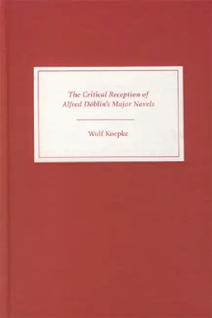 The Critical Reception of Alfred Döblin's Major Novels by Wulf Koepke