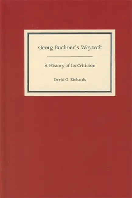 Georg Büchner's Woyzeck: A History of Its Criticism by David G. Richards