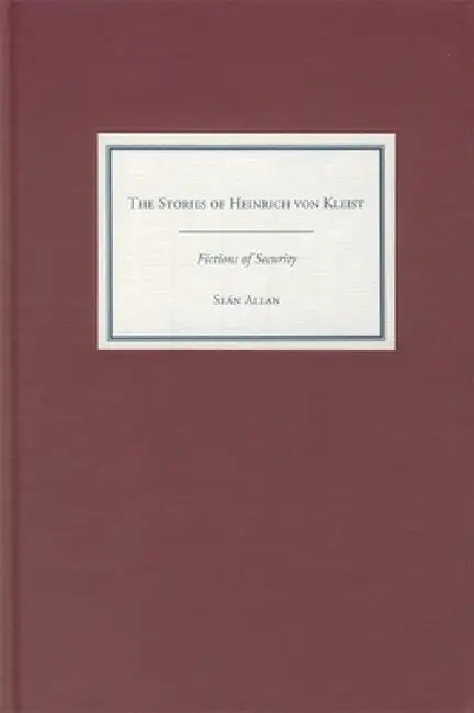 The Stories of Heinrich Von Kleist: Fictions of Security by Seán Allan