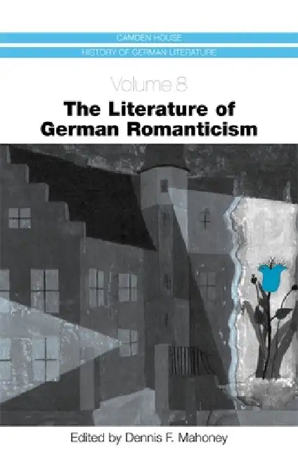 The Literature of German Romanticism by Dennis F. Mahoney, Arnd Bohm, Beate Allert
