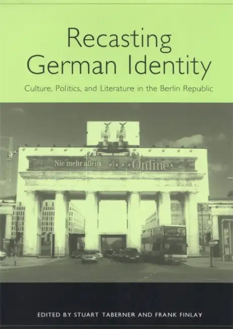 Recasting German Identity: Culture, Politics, and Literature in the Berlin Republic by Stuart Taberner, Frank Finlay, Chris Szejnmann
