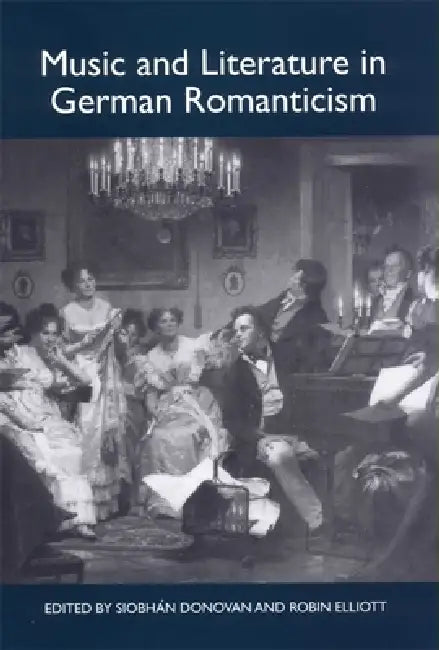 Music and Literature in German Romanticism by Siobhán Donovan, Robin Elliott, Andrea Huebener