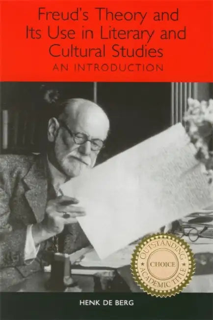 Freud's Theory and Its Use in Literary and Cultural Studies: An Introduction by Henk de Berg