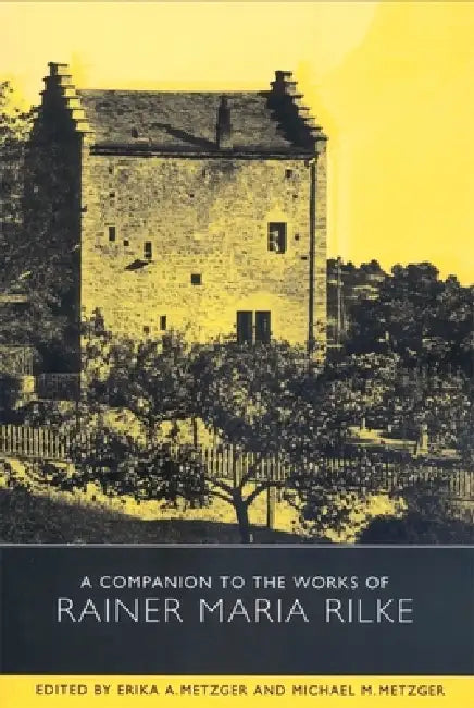 A Companion to the Works of Rainer Maria Rilke by Erika a. Metzger, Michael Metzger, Alan Keele