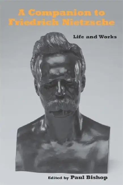 A Companion to Friedrich Nietzsche: Life and Works by Paul Bishop, Adrian del Caro, Alan Schrift