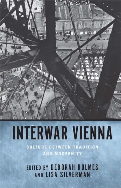 Interwar Vienna: Culture Between Tradition and Modernity by Deborah Holmes, Lisa Silverman, Alys George
