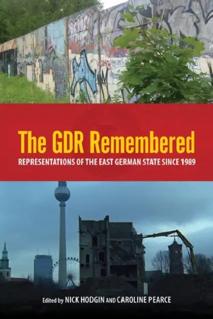 The Gdr Remembered: Representations of the East German State Since 1989 by Nick Hodgin, Caroline Pearce, Andreas Wagner