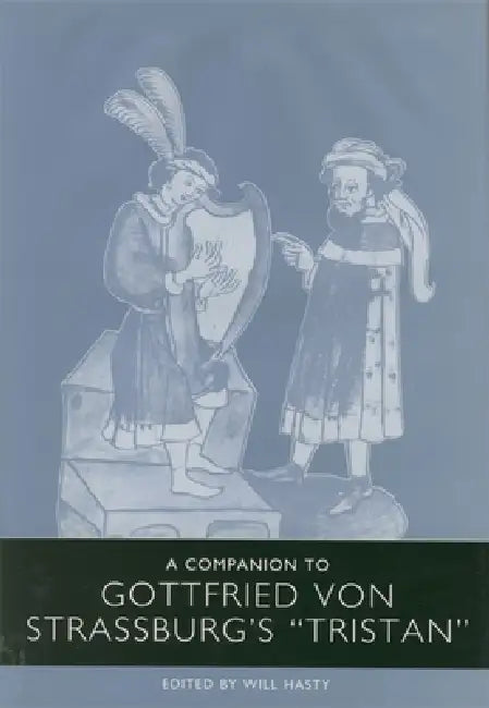 A Companion to Gottfried Von Strassburg's Tristan by Will Hasty, Adrian Stevens, Alois Wolf