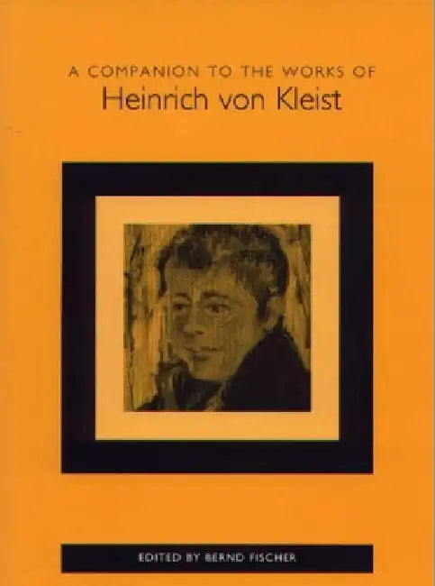A Companion to the Works of Heinrich Von Kleist by Bernd Fischer, Anthony Stephens, Bernd Fischer