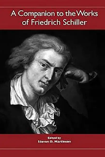 A Companion to the Works of Friedrich Schiller by Steven D. Martinson, David V. Pugh, Dieter Borchmeyer