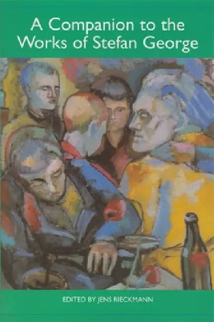 A Companion to the Works of Stefan George by Jens Rieckmann, Jeffrey Todd, Jens Rieckmann
