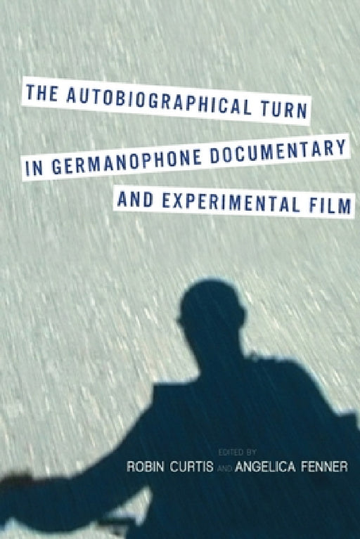 The Autobiographical Turn in Germanophone Documentary and Experimental Film by Robin Curtis, Angelica Fenner