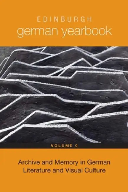 Edinburgh German Yearbook 9: Archive and Memory in German Literature and Visual Culture by Dora Osborne