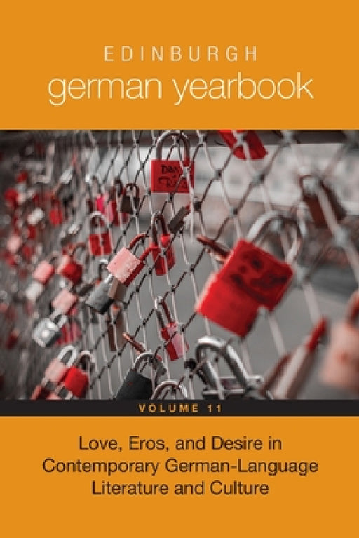 Edinburgh German Yearbook 11: Love, Eros, and Desire in Contemporary German-Language Literature and Culture by Helmut Schmitz, Peter Davies, Helmut Schmitz